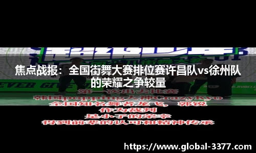 焦点战报：全国街舞大赛排位赛许昌队vs徐州队的荣耀之争较量